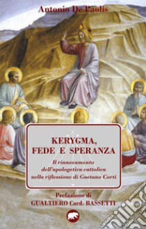 Kerygma, fede e speranza. Il rinnovamento dell'apologetica cattolica nella riflessione di Gaetano Corti libro di De Paolis Antonio