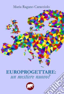 Europrogettare. Un mestiere nuovo? libro di Ragano Caracciolo Maria