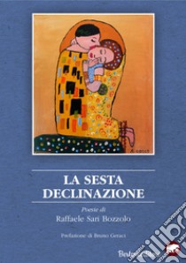 La sesta declinazione libro di Sari Bozzolo Raffaele