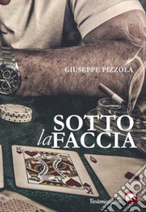 Sotto la faccia libro di Pizzola Giuseppe