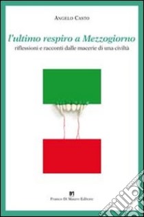 L'ultimo respiro a mezzogiorno. Riflessioni e racconti dalle macerie di una civiltà libro di Casto Angelo