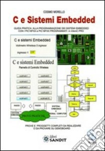 C e sistemi Embedded. Guida pratica alla programmazione dei sistemi Embedded con i PIC16FXX e PICFXX programmati in mikroC PRO. Con CD-ROM libro di Morello Cosimo