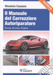 Il manuale del carrozziere autoriparatore. Teoria, tecnica, pratica libro di Cassano Massimo