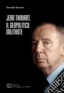 Jean Thiriart, il geopolitico militante libro di Sauveur Yannick; Mutti C. (cur.)