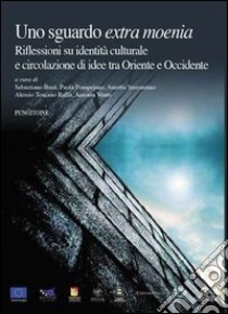 Uno sguardo «extra moenia». Riflessioni si identità culturale e circolazione di idee tra Oriente e Occidente libro