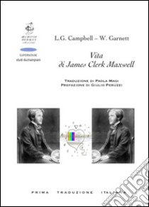 Vita di James Clerk Maxwell. Vol. 1: Profilo biografico libro di Campbell Lewis; Garnett William; Magi P. (cur.)