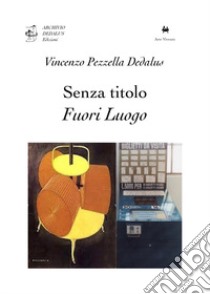 Senza titolo fuori luogo. Scritti su Marcel Duchamp. Ediz. limitata libro di Pezzella Vincenzo Dedalus