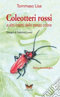 Coleotteri rossi e altri insetti dello stesso colore. Diario entomologico libro di Lisa Tommaso