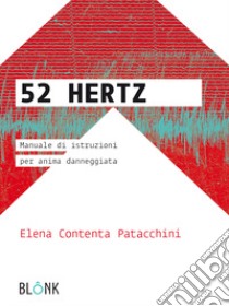 52 Hertz.Manuale di istruzioni per anima danneggiata libro di Patacchini Elena Contenta