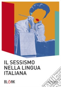 Il sessismo nella lingua italiana. Trent'anni dopo Alma Sabatini libro di Somma A. L. (cur.); Maestri G. (cur.)