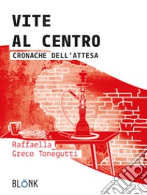 Vite al centro. Cronache dell'attesa libro di Greco Tonegutti Raffaella