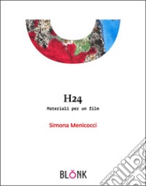 H24. Materiali per un film libro di Menicocci Simona