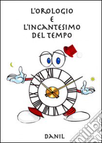 L'orologio e l'incantesimo del tempo libro di Danil