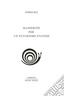 Manifesto per un futurismo statico libro di Baj Enrico