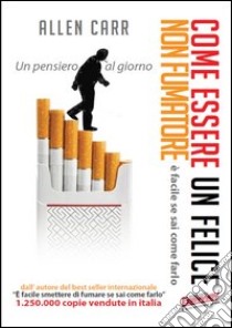 Come essere un felice non fumatore. E facile se sai come farlo libro di Carr Allen