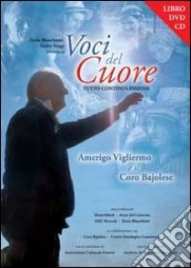 Voci del cuore. Amerigo Vigliermo e il coro Bajolese e DVD. Con CD Audio libro di Blanchietti Ilario; Verga Andry; Ramazzina M. (cur.)