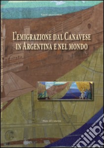 L'emigrazione dal Canavese in Argentina e nel mondo libro di Libert Giancarlo