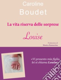 La vita riserva delle sorprese. Louise libro di Boudet Caroline