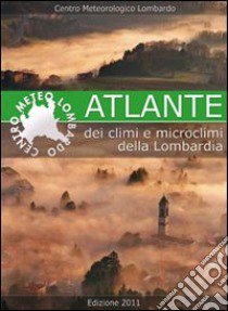 Atlante dei climi e microclimi della Lombardia. Ediz. illustrata libro