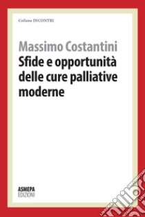 Sfide e opportunità delle cure palliative moderne libro di Costantini Massimo