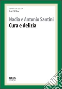 Cura e delizia. La cura responsabile libro di Saltini Nadia; Saltini Antonio