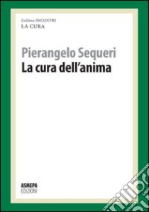 La cura dell'anima. La cura responsabile libro di Sequeri Pierangelo