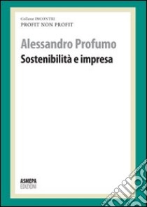 Sostenibilità e impresa. Profit, non profit libro di Profumo Alessandro