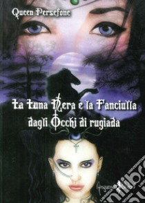 La luna nera e la fanciulla dagli occhi di rugiada libro di Queen Persefone