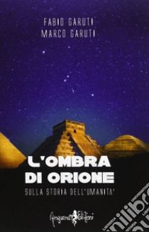 L'ombra di Orione. Sulla storia dell'umanità libro di Garuti Fabio; Garuti Marco