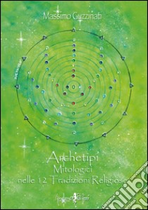 Archetipi mitologici nelle 12 tradizioni religiose libro di Guzzinati Massimo