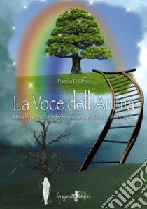 La voce dell'anima. Metodo per curare le ferite interiori ascoltando le verità del Sé libro di D'offizi Pamela