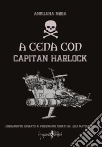 A cena con capitan Harlock libro di Anguana Nera