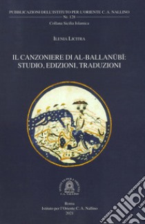 Il Canzoniere di al-Ballanubi. Studio, edizioni, traduzioni libro di Licitra Ilenia