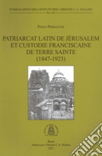 Patriarcat latin de Jérusalem et Custodie franciscaine de Terre Sainte (1847-1923) libro di Pieraccini Paolo