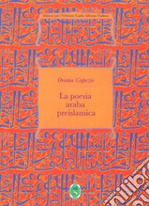 La poesia araba preislamica. Ediz. integrale libro di Capezio Oriana