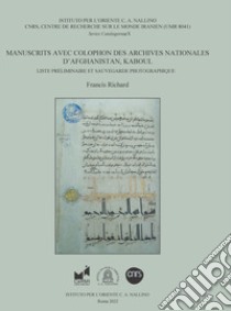 Manuscrits avec colophon des archives nationales d'Afghanistan, Kaboul. Liste préliminaire et sauvegarde photographique libro di Richard Francis