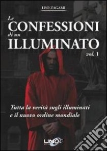 Le confessioni di un illuminato. Vol. 1: Tutta la verità sugli illuminati e il nuovo ordine libro di Zagami Leo Lyon