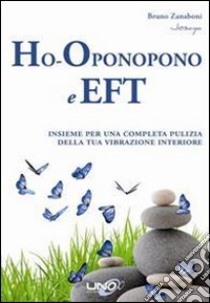 Ho-oponopono e EFT. Insieme per una completa pulizia della tua vibrazione interiore libro di Josaya; Zanaboni Bruno