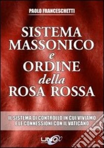 Sistema massonico e ordine della Rosa Rossa. Vol. 1 libro di Franceschetti Paolo