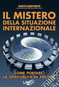 Il mistero della situazione internazionale. Come portare la spiritualità in politica libro di Carotenuto Fausto