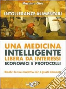 Intolleranze alimentari. Una medicina intelligente libera da interessi economici e protocolli libro di Citro Massimo