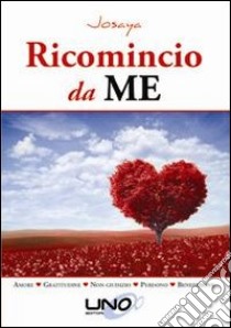 Ricomincio da me. Amore, gratitudine, non giudizio, perdono, benedizione libro di Josaya