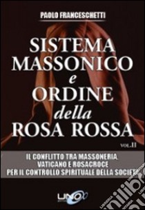 Sistema massonico e ordine della Rosa Rossa. Vol. 2 libro di Franceschetti Paolo