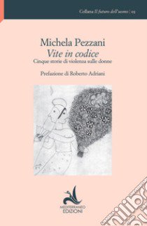 Vite in codice. Cinque storie di violenza sulle donne libro di Pezzani Michela