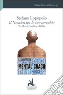 Il nemico tra le tue orechie. Tra mental coaching e Bibbia libro di Lopopolo Stefano; Di Giovanni E. (cur.)