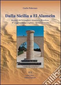 Dalla Sicilia a El Alamein. Ricordo del bersagliere Emanuele Macaluso 8° Reggimento Bresaglieri-Divisione Ariete libro di Palermo Carlo