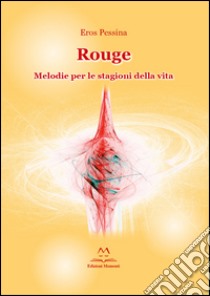 Rouge. Melodie per la stagioni della vita libro di Pessina Eros