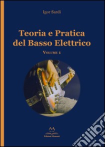 Teoria e pratica del basso elettrico. Vol. 1 libro di Sardi Igor