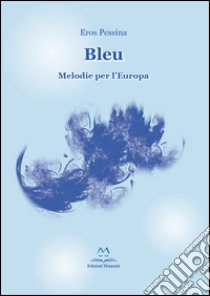 Bleu. Melodie per l'Europa libro di Pessina Eros