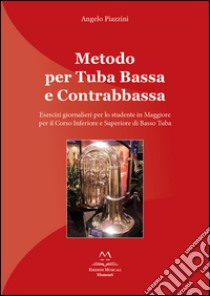 Metodo per tuba bassa e contrabbassa. Esercizi giornalieri per lo studente in Maggiore per il corso inferiore e superiore di basso tuba libro di Piazzini Angelo